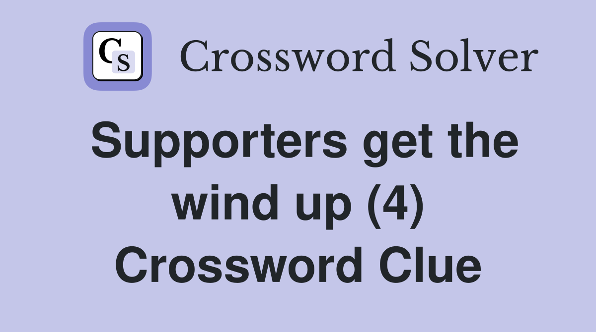 Supporters get the wind up (4) Crossword Clue