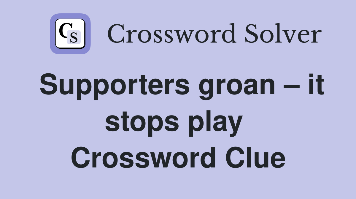 Supporters groan – it stops play  Crossword Clue