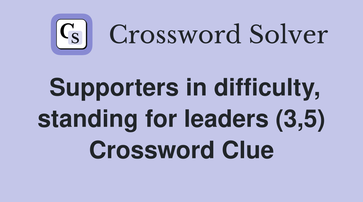 Supporters in difficulty, standing for leaders (3,5) Crossword Clue