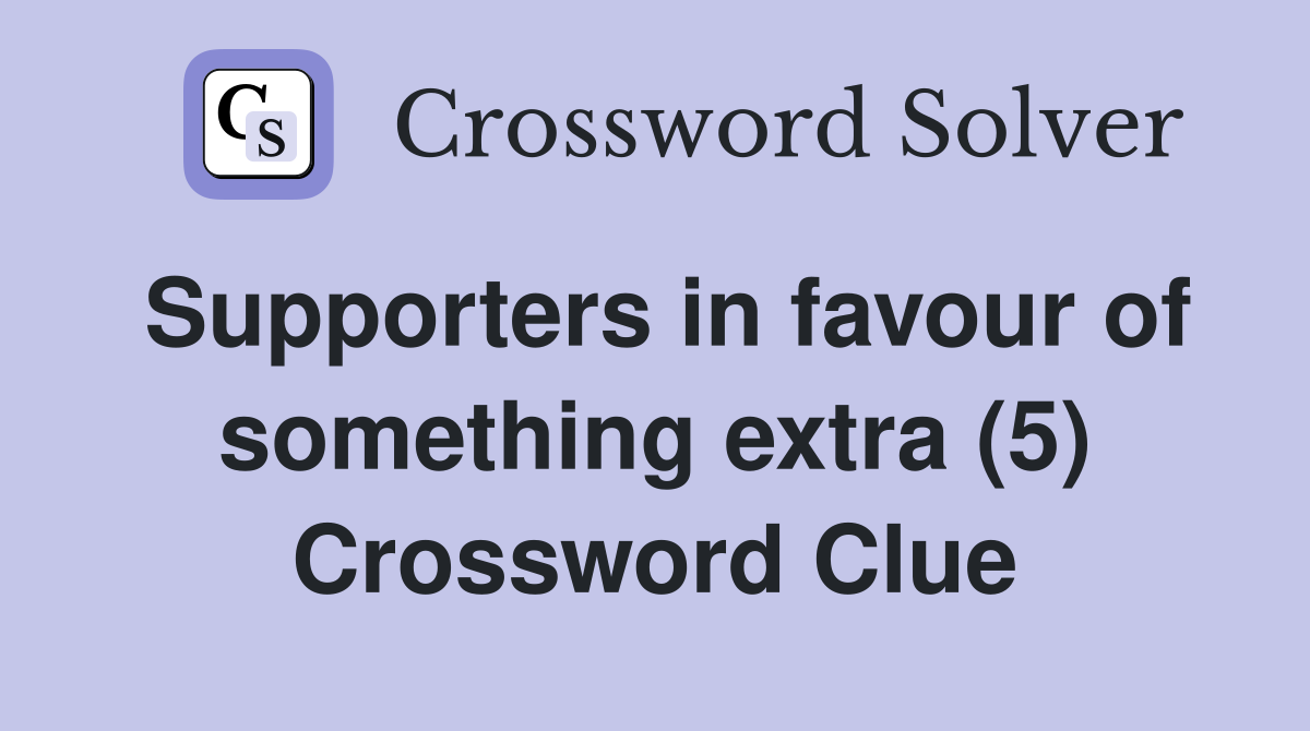 Supporters in favour of something extra (5) Crossword Clue