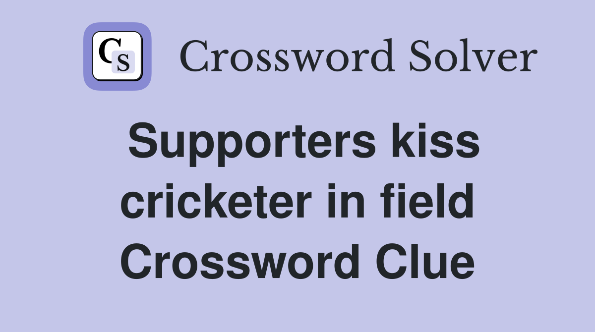Supporters kiss cricketer in field Crossword Clue