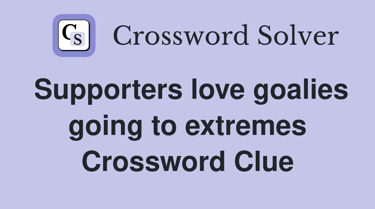 Supporters love goalies going to extremes Crossword Clue