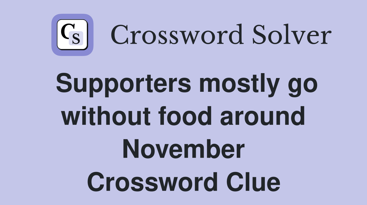 Supporters mostly go without food around November Crossword Clue