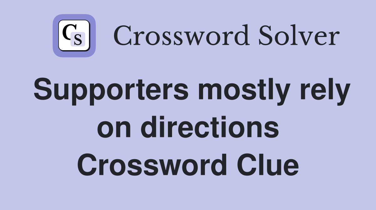Supporters mostly rely on directions Crossword Clue