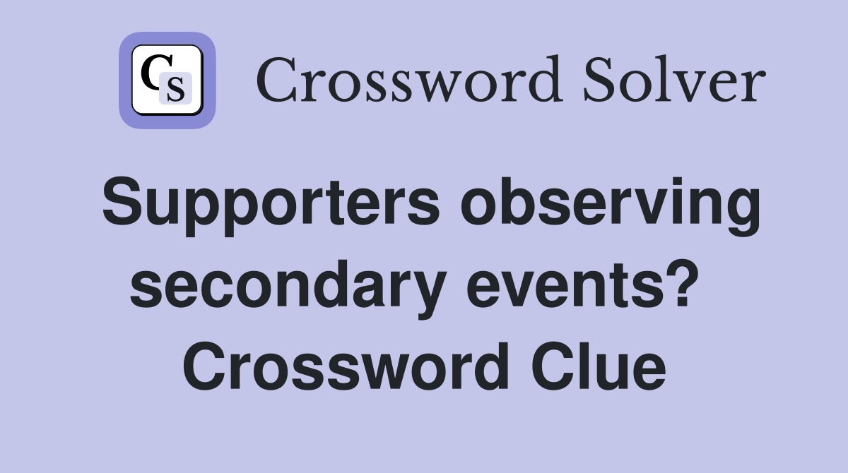 Supporters observing secondary events?  Crossword Clue