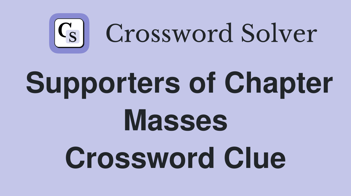 Supporters of Chapter Masses Crossword Clue