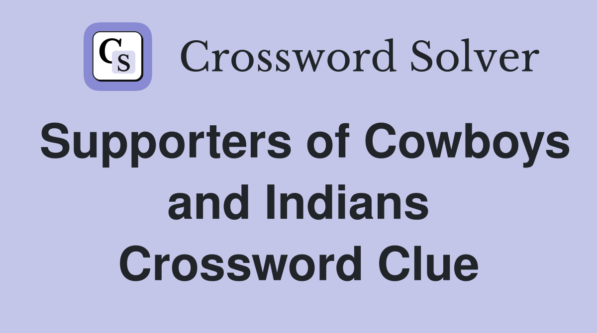 Supporters of Cowboys and Indians Crossword Clue
