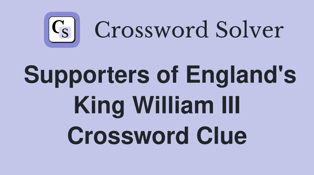 Supporters of England's King William III Crossword Clue