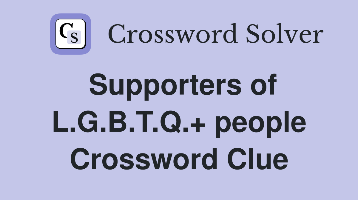 Supporters of L.G.B.T.Q.+ people Crossword Clue