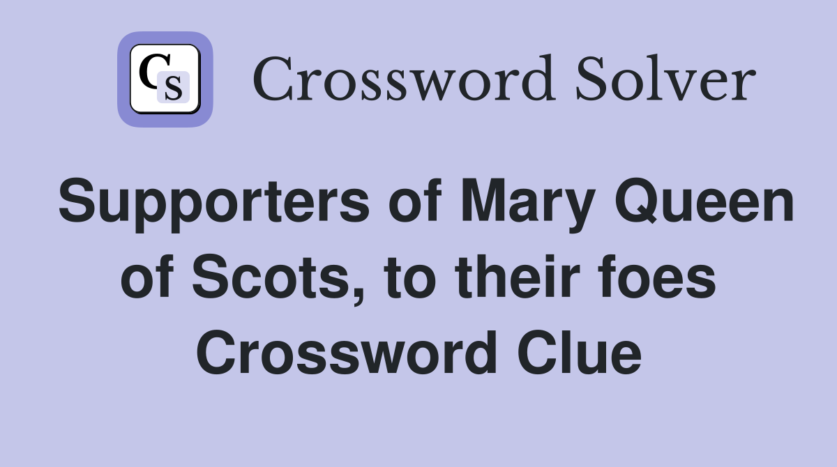 Supporters of Mary Queen of Scots, to their foes Crossword Clue
