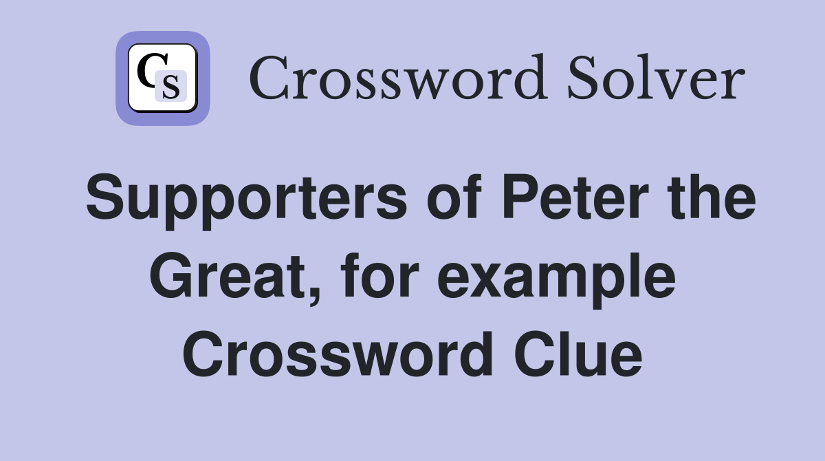 Supporters of Peter the Great, for example Crossword Clue
