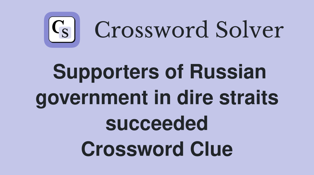 Supporters of Russian government in dire straits succeeded Crossword Clue
