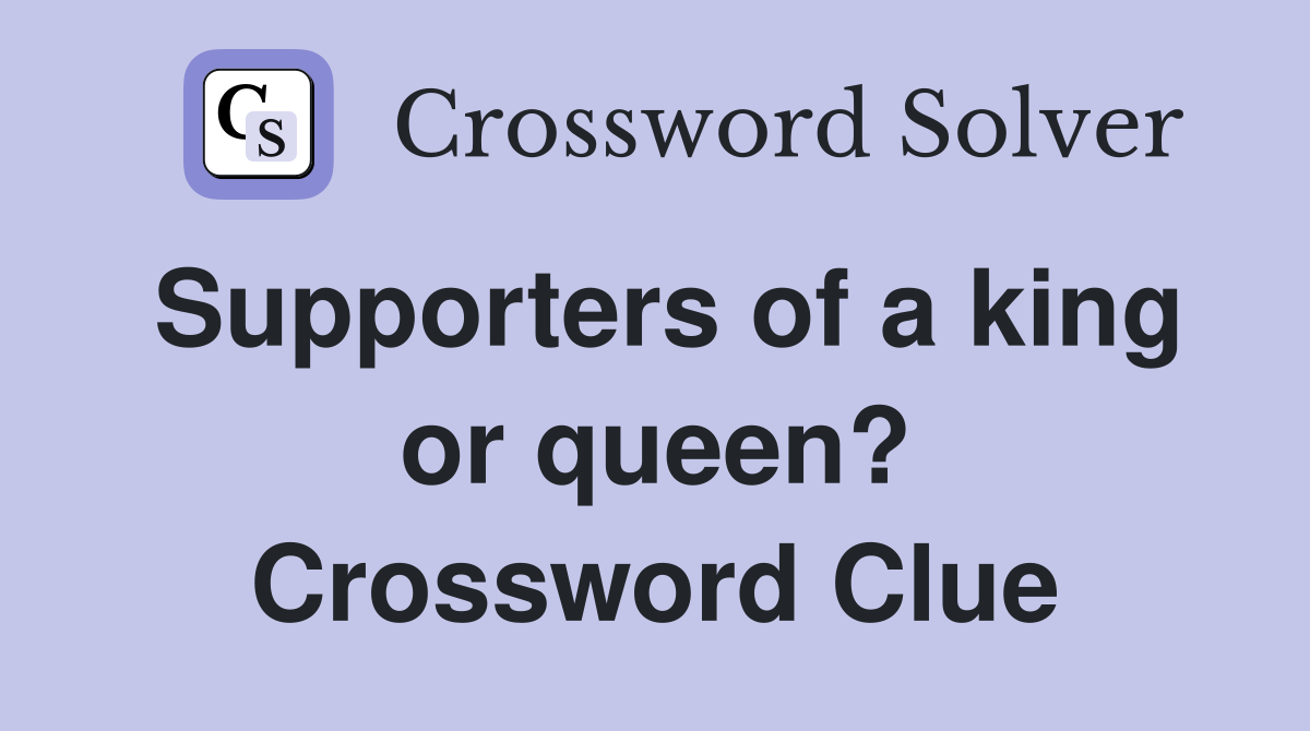 Supporters of a king or queen? Crossword Clue
