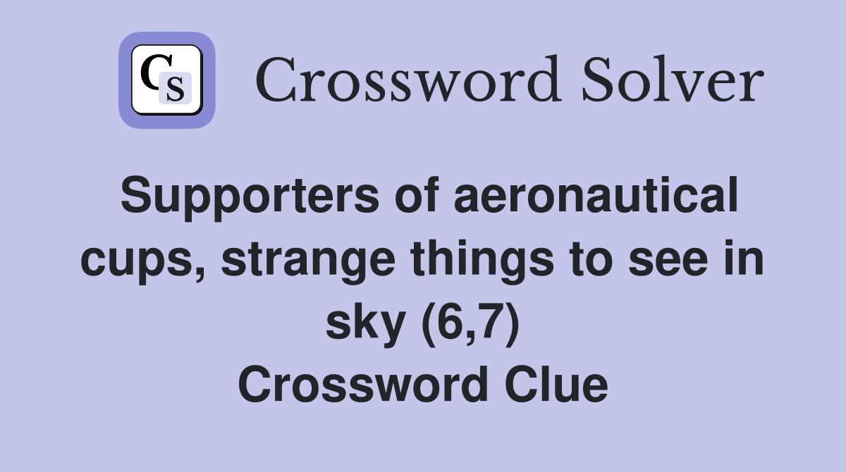 Supporters of aeronautical cups, strange things to see in sky (6,7) Crossword Clue