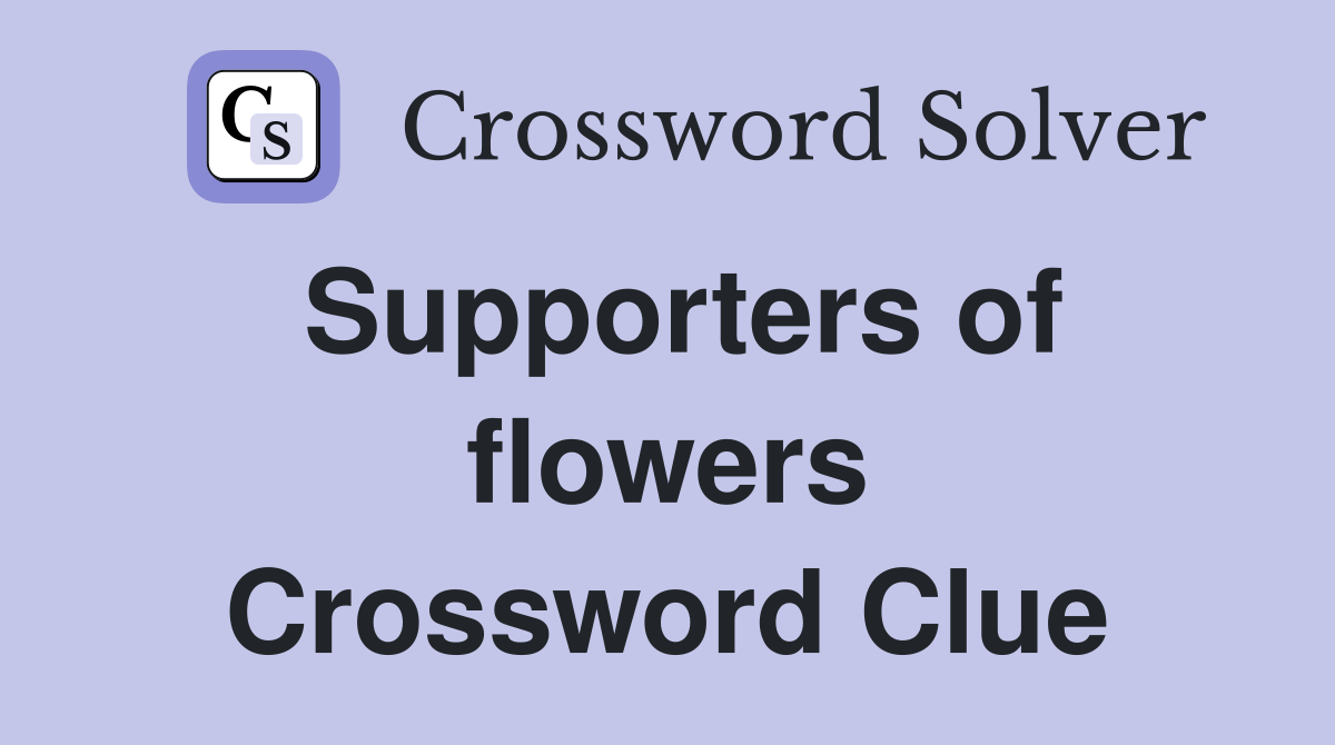 Supporters of flowers Crossword Clue