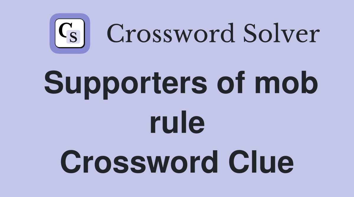 Supporters of mob rule Crossword Clue