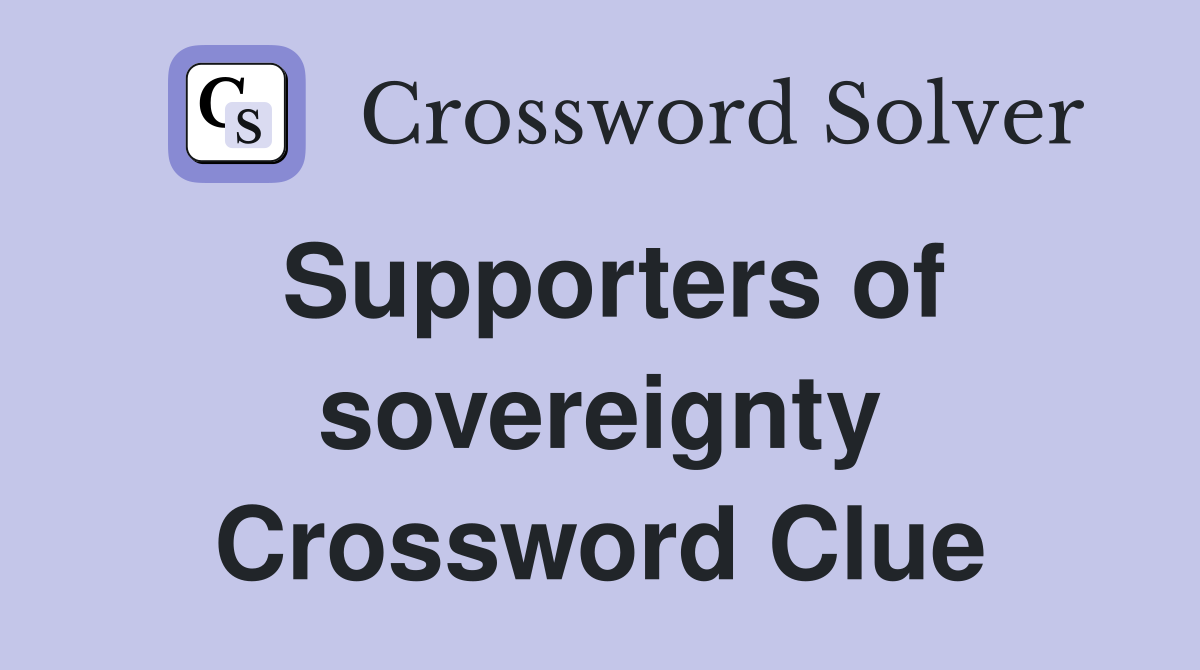 Supporters of sovereignty Crossword Clue