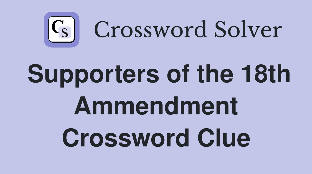 Supporters of the 18th Ammendment Crossword Clue