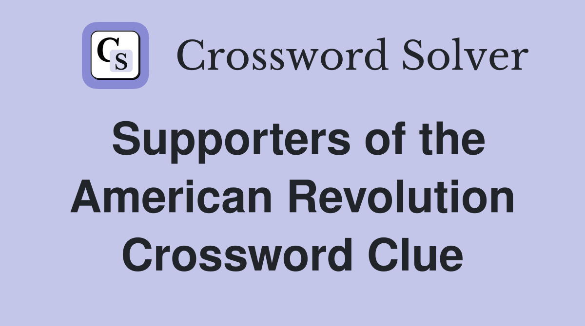 Supporters of the American Revolution Crossword Clue