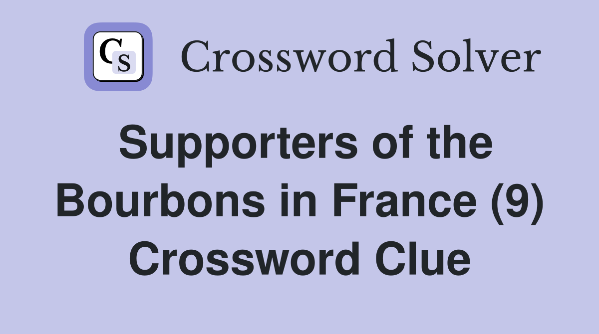 Supporters of the Bourbons in France (9) Crossword Clue