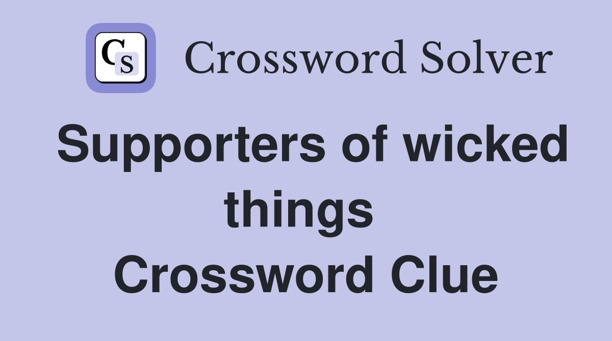 Supporters of wicked things  Crossword Clue