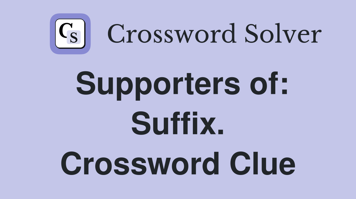 Supporters of: Suffix. Crossword Clue