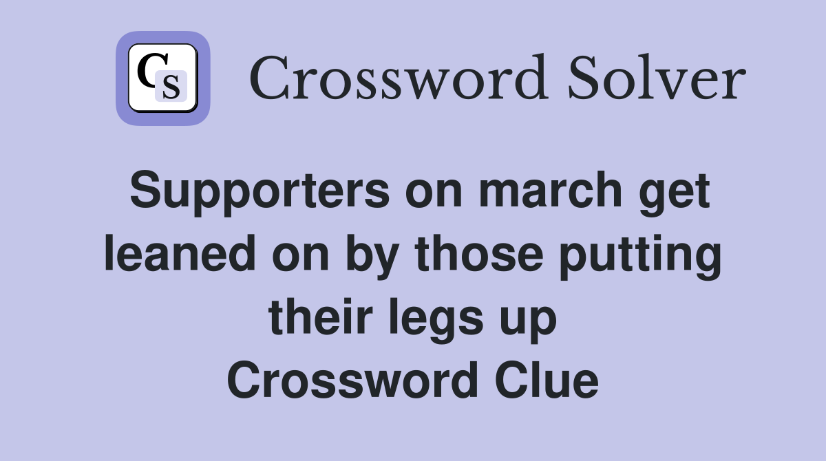 Supporters on march get leaned on by those putting their legs up Crossword Clue