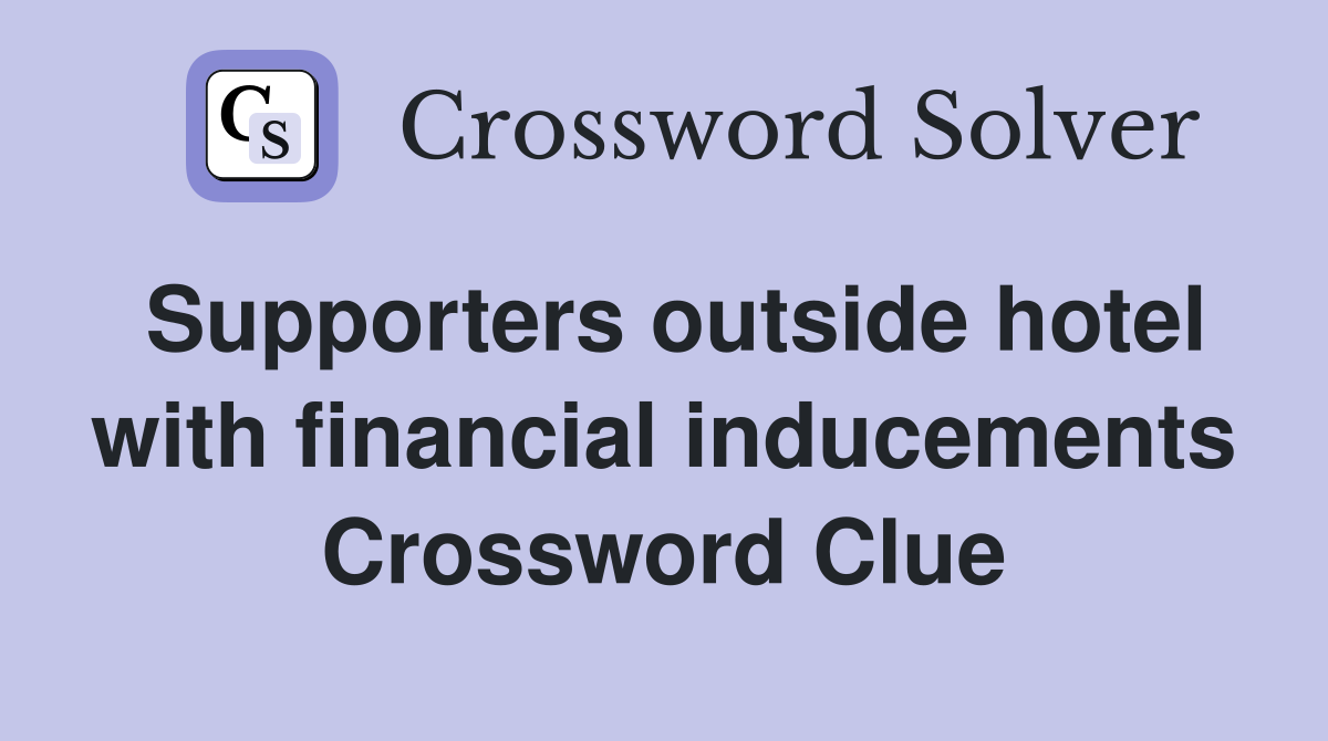 Supporters outside hotel with financial inducements Crossword Clue