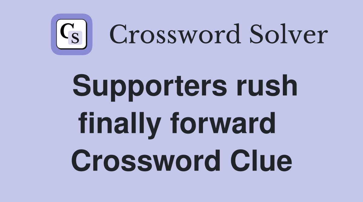 Supporters rush finally forward  Crossword Clue