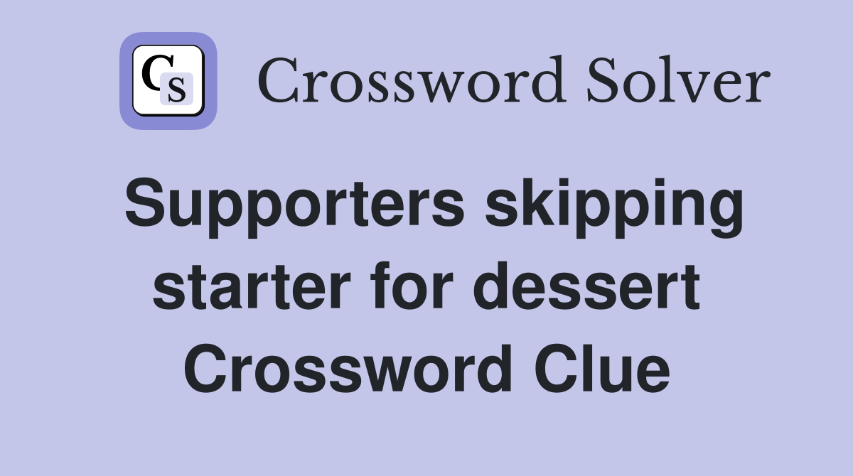 Supporters skipping starter for dessert Crossword Clue