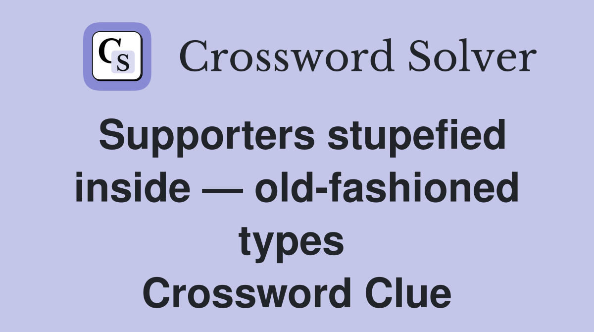 Supporters stupefied inside — old-fashioned types  Crossword Clue