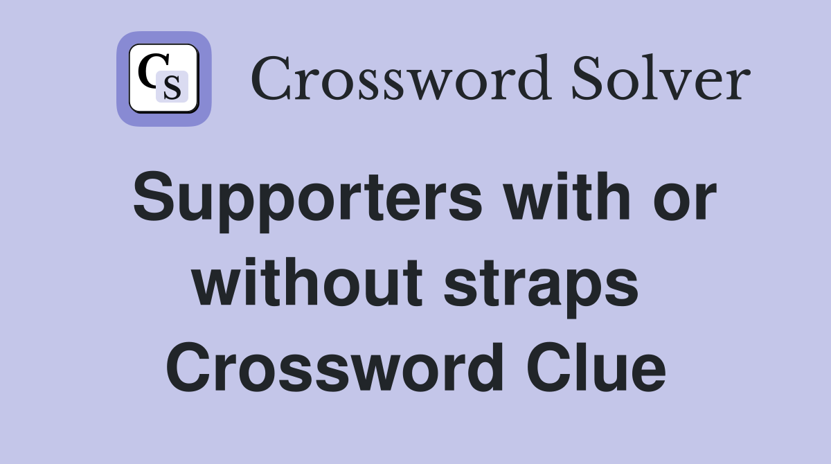 Supporters with or without straps Crossword Clue