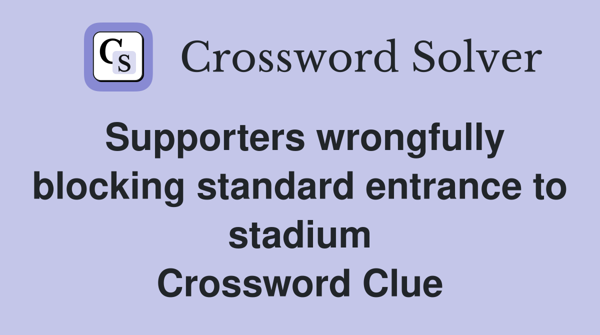 Supporters wrongfully blocking standard entrance to stadium Crossword Clue