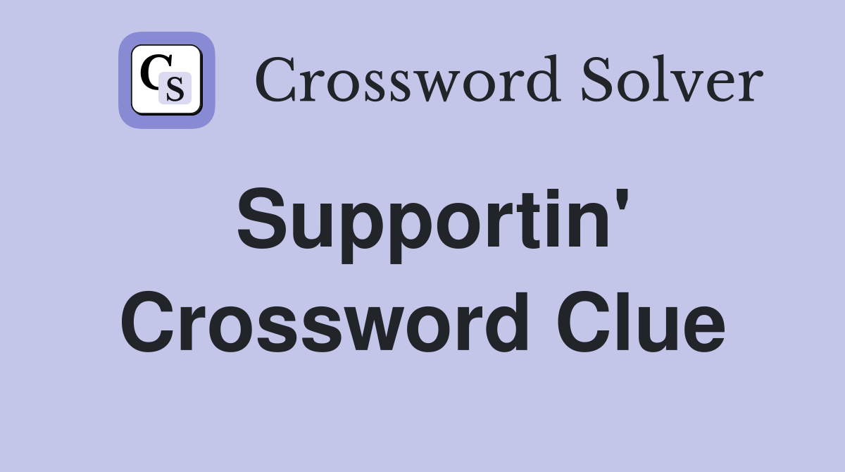 Supportin' Crossword Clue