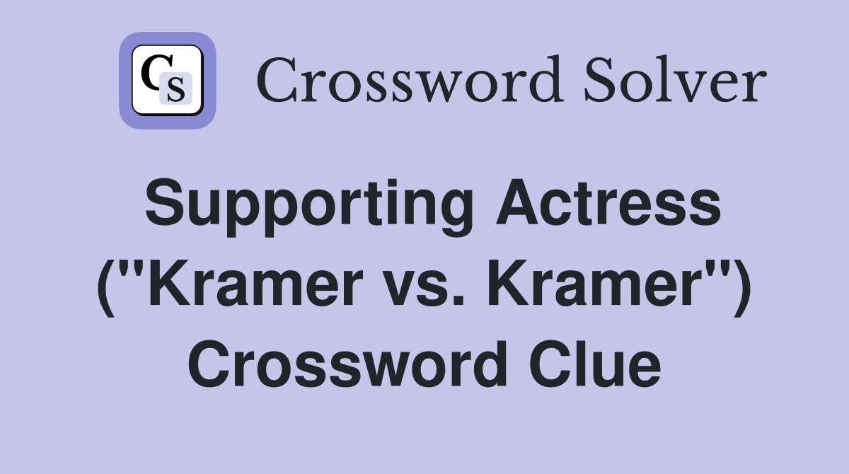 Supporting Actress (''Kramer vs. Kramer'') Crossword Clue