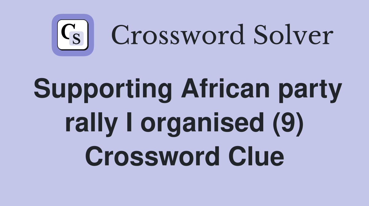 Supporting African party rally I organised (9) Crossword Clue