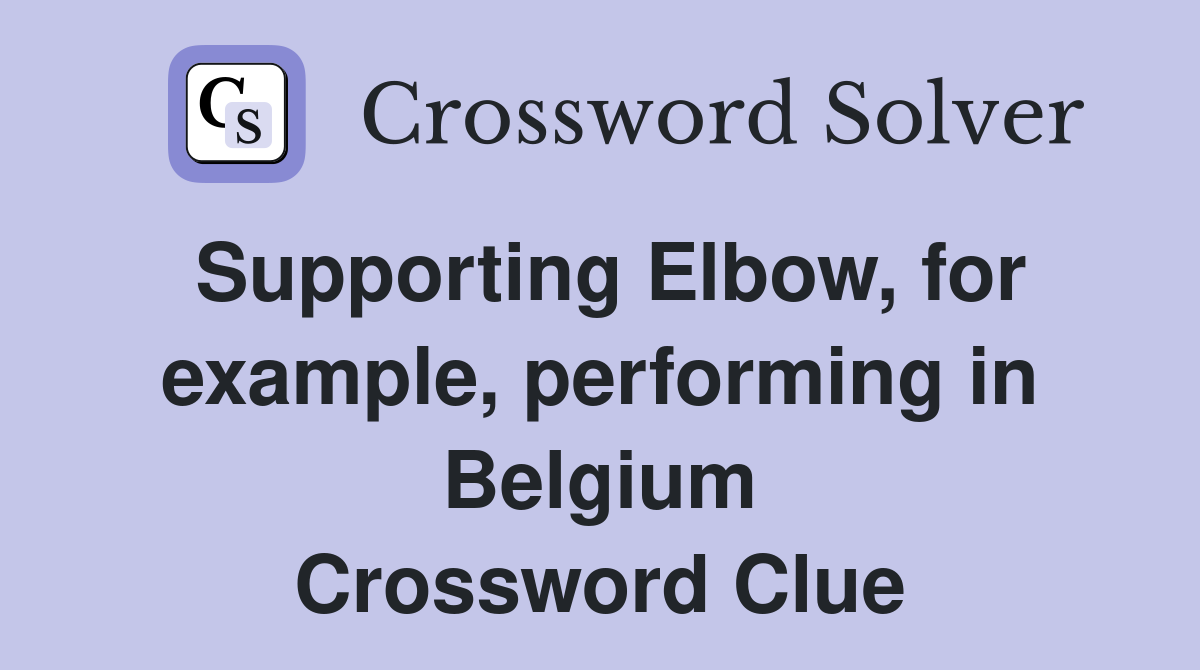 Supporting Elbow, for example, performing in Belgium Crossword Clue