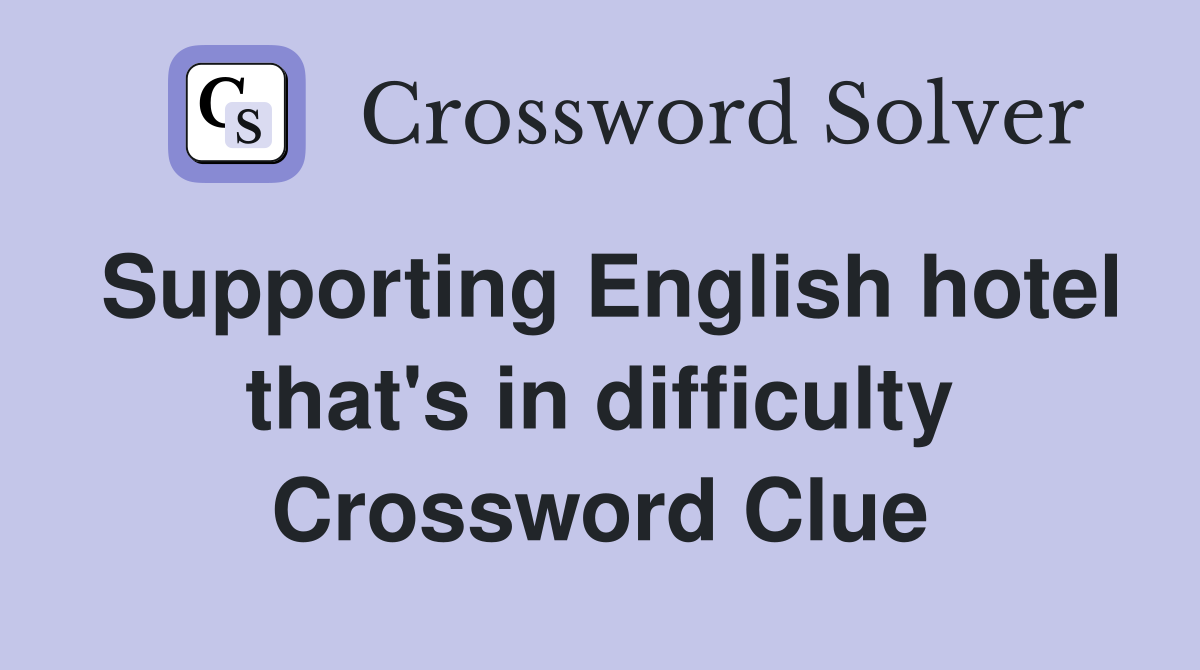 Supporting English hotel that's in difficulty Crossword Clue