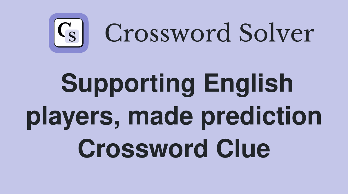Supporting English players, made prediction Crossword Clue