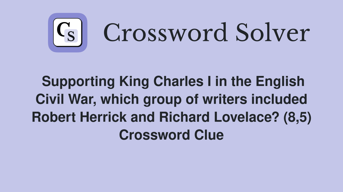 Supporting King Charles I in the English Civil War, which group of writers included Robert Herrick and Richard Lovelace? (8,5) Crossword Clue