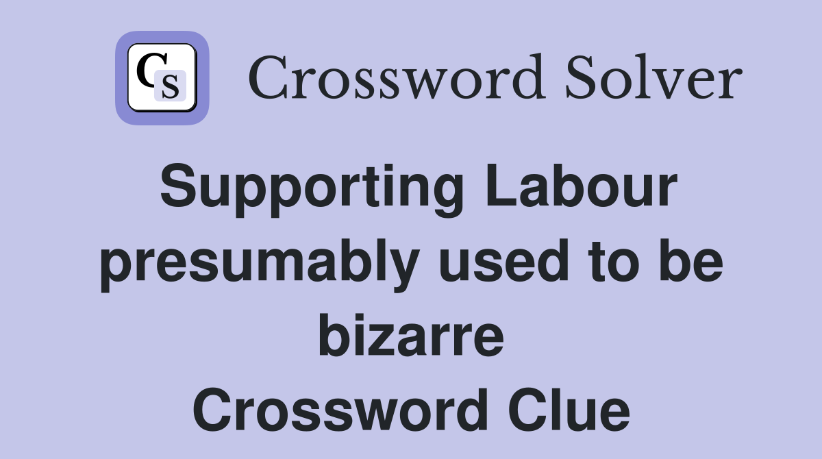 Supporting Labour presumably used to be bizarre Crossword Clue