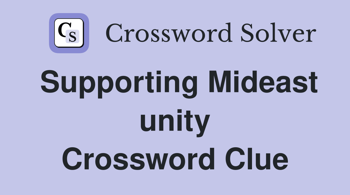 Supporting Mideast unity Crossword Clue