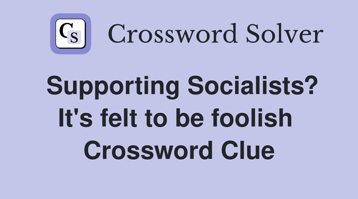 Supporting Socialists? It's felt to be foolish  Crossword Clue