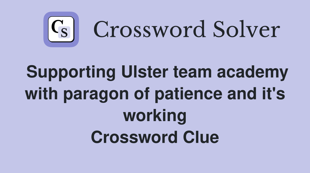 Supporting Ulster team academy with paragon of patience and it's working Crossword Clue