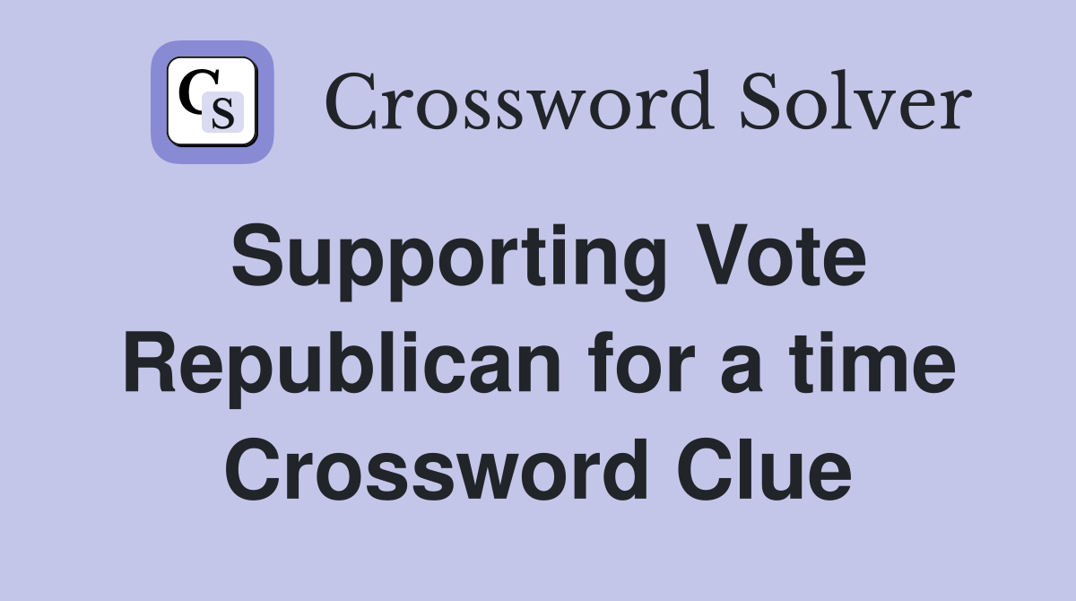 Supporting Vote Republican for a time Crossword Clue