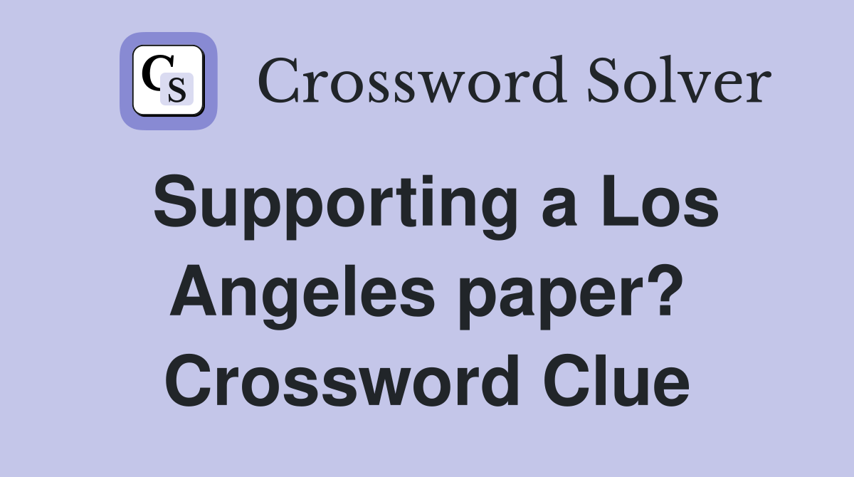 Supporting a Los Angeles paper? Crossword Clue