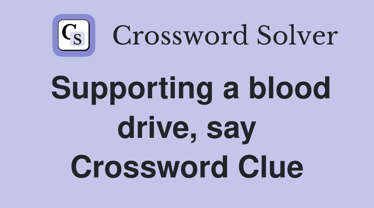 Supporting a blood drive, say Crossword Clue