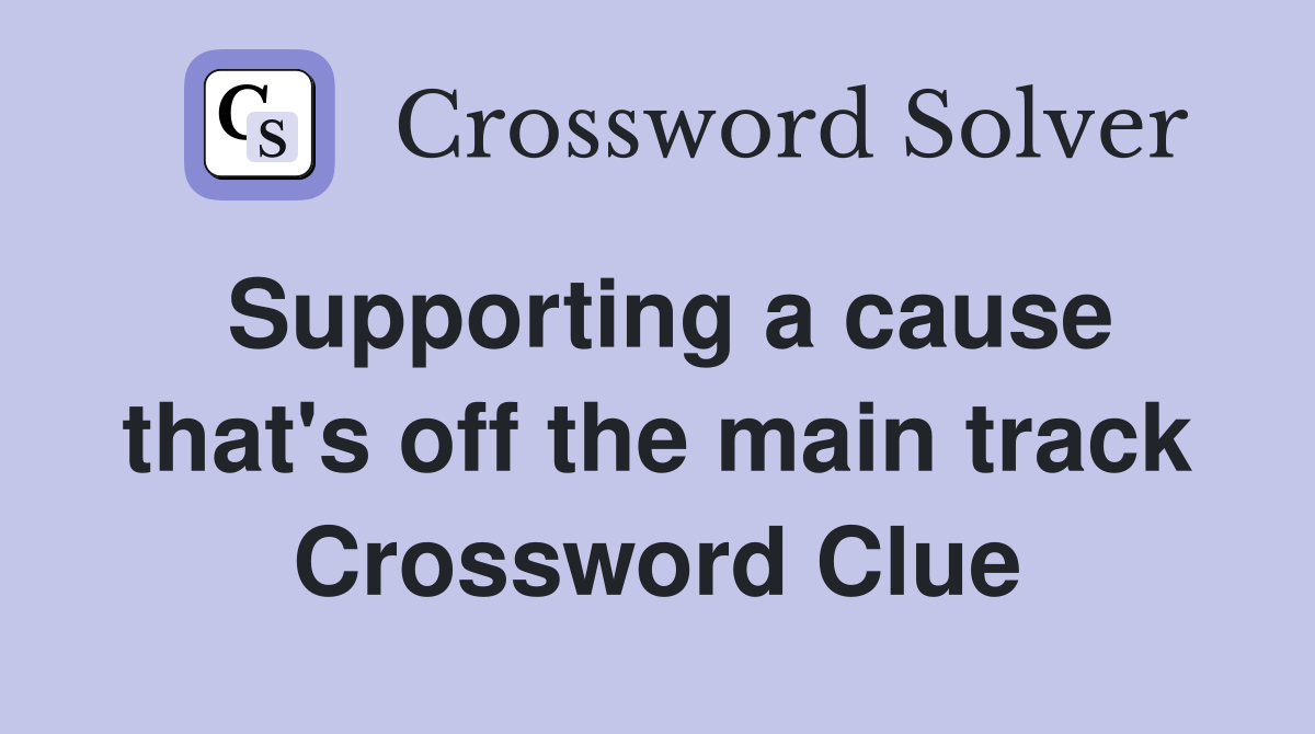 Supporting a cause that's off the main track Crossword Clue