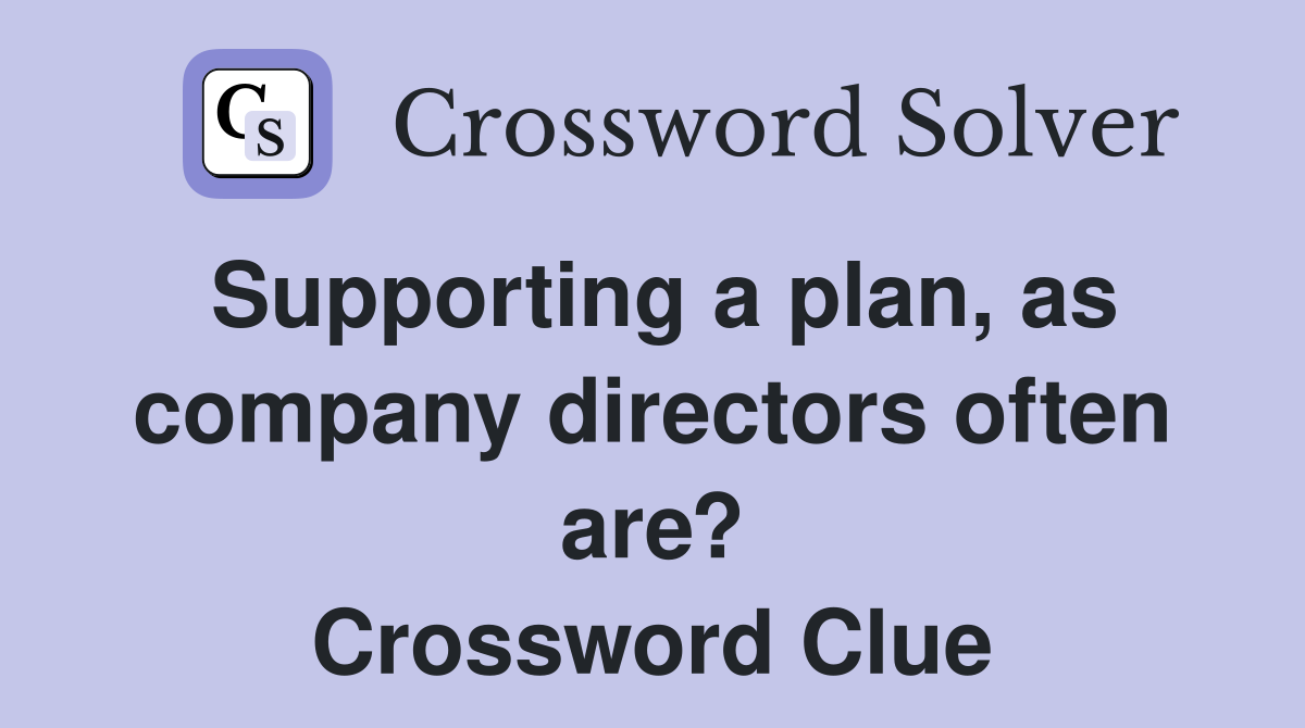 Supporting a plan, as company directors often are? Crossword Clue