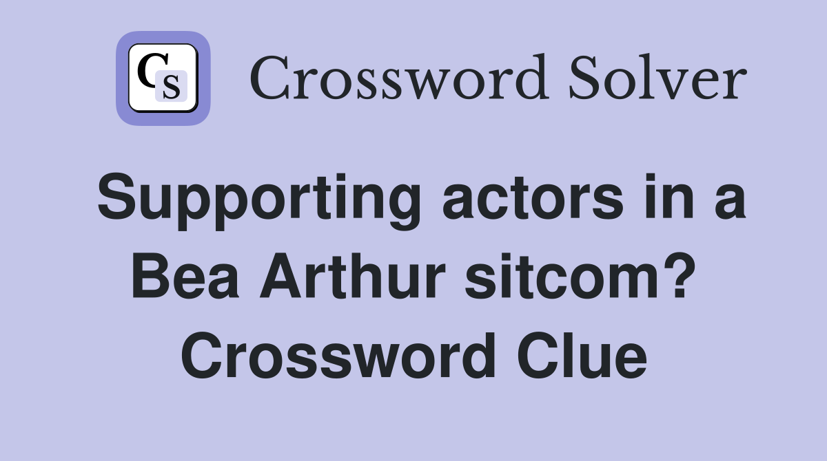 Supporting actors in a Bea Arthur sitcom? Crossword Clue